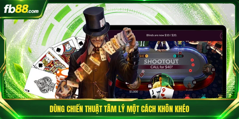 Dùng chiến thuật tâm lý một cách khôn khéo