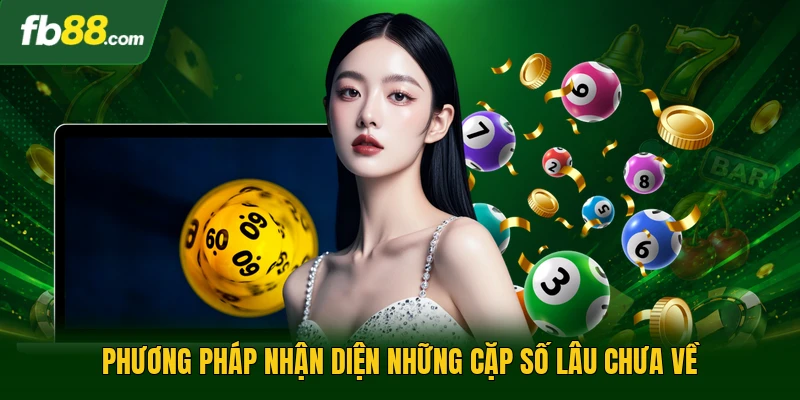 Phương pháp nhận diện những cặp số lâu chưa về