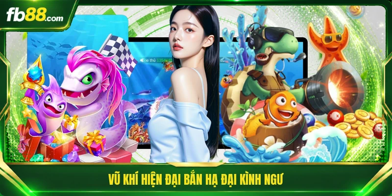 Bắn Cá Long Vương - Chinh Phục Thế Giới Thủy Cung Hấp Dẫn 2 Vũ khí hiện đại bắn hạ đại kình ngư