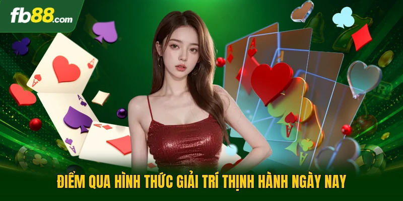Điểm qua hình thức giải trí thịnh hành ngày nay