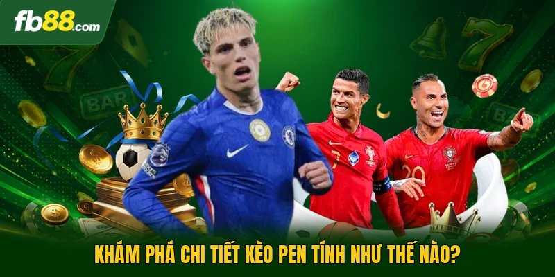 Kèo Pen Tính Như Thế Nào Trong Cá Cược Bóng Đá Trực Tuyến? 1 Khám phá chi tiết kèo pen tính như thế nào?