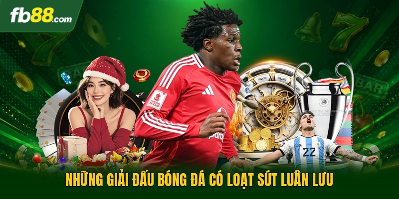 Kèo Pen Tính Như Thế Nào Trong Cá Cược Bóng Đá Trực Tuyến? 3 Những giải đấu bóng đá có loạt sút luân lưu
