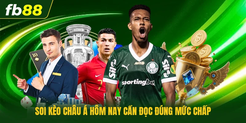 Soi kèo châu á hôm nay cần đọc đúng mức chấp