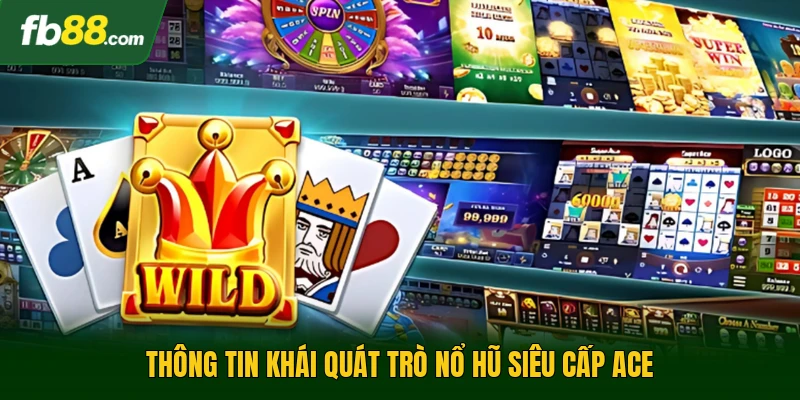 Thông tin khái quát trò nổ hũ siêu cấp ACE