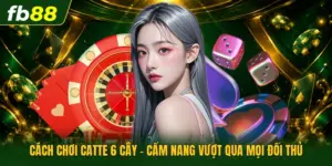 Cách Chơi Catte 6 Cây - Cẩm Nang Vượt Qua Mọi Đối Thủ