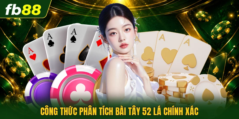 Cách Tính Xác Suất Xì Dách - Tối Ưu Tỷ Lệ Chiến Thắng 2 Công thức phân tích bài tây 52 lá chính xác