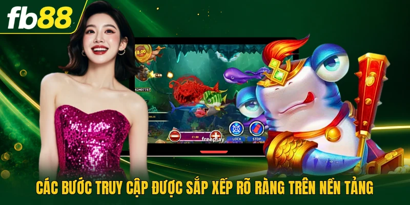 Các bước truy cập được sắp xếp rõ ràng trên nền tảng