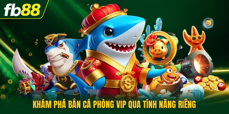 Khám phá bắn cá phòng vip qua tính năng riêng