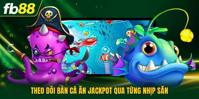 Theo dõi bắn cá ăn jackpot qua từng nhịp săn