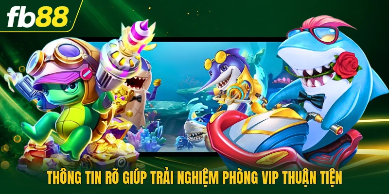 Thông tin rõ giúp trải nghiệm phòng VIP thuận tiện