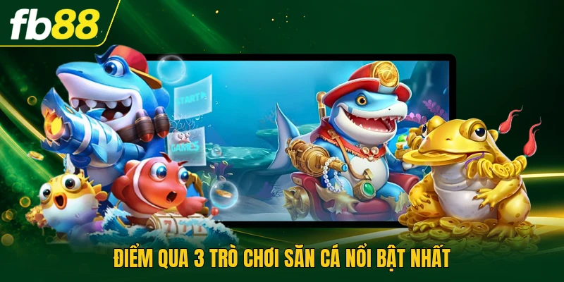 Điểm qua 3 trò chơi săn cá nổi bật nhất